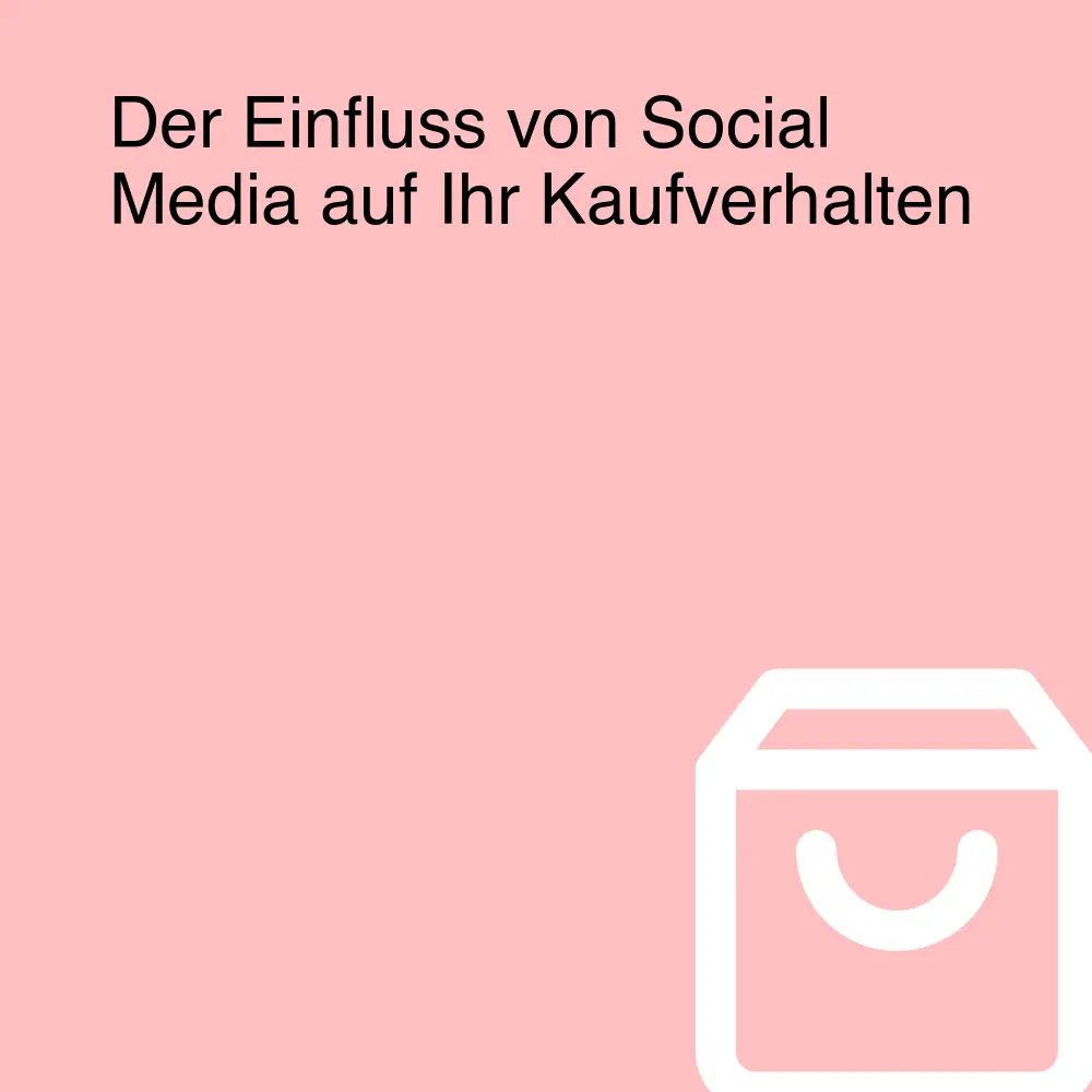 Der Einfluss von Social Media auf Ihr Kaufverhalten Der Einfluss von Social Media auf Ihr Kaufverhalten
