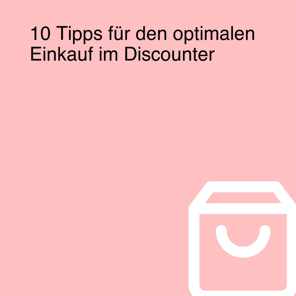 10 Tipps für den optimalen Einkauf im Discounter 10 Tipps für den optimalen Einkauf im Discounter