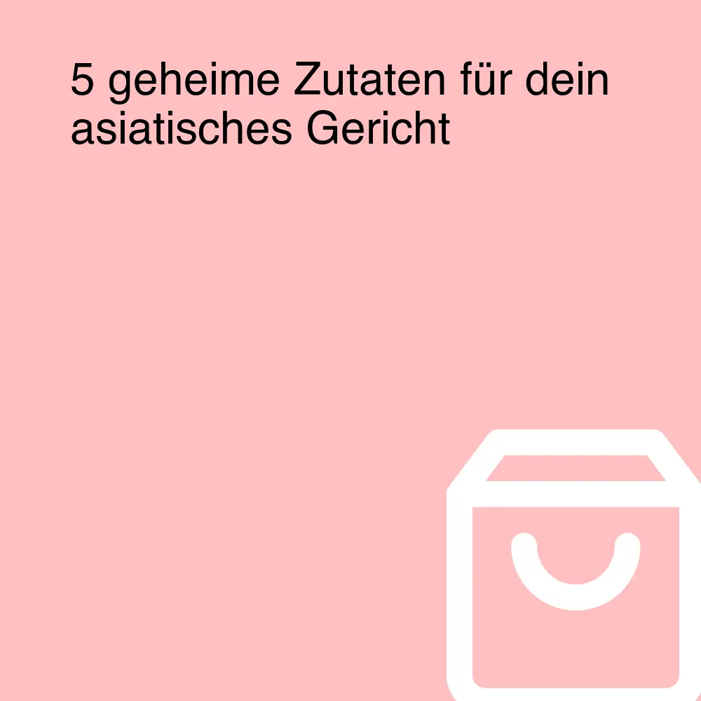 5 geheime Zutaten für dein asiatisches Gericht 5 geheime Zutaten für dein asiatisches Gericht