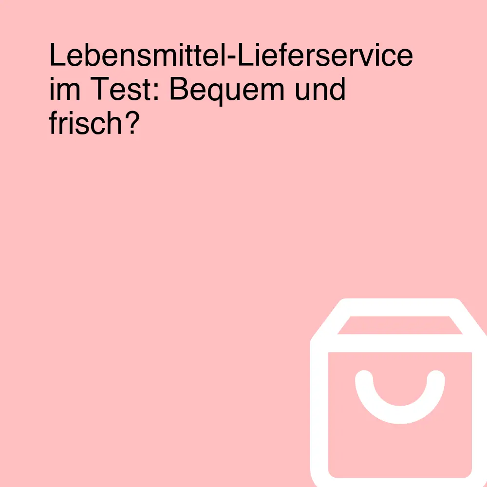 Lebensmittel-Lieferservice im Test: Bequem und frisch? Lebensmittel-Lieferservice im Test: Bequem und frisch?
