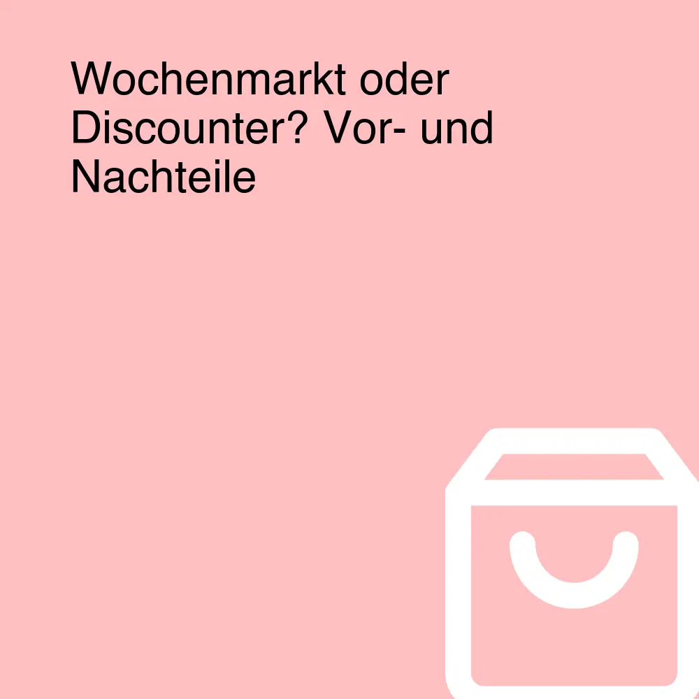 Wochenmarkt oder Discounter? Vor- und Nachteile Wochenmarkt oder Discounter? Vor- und Nachteile