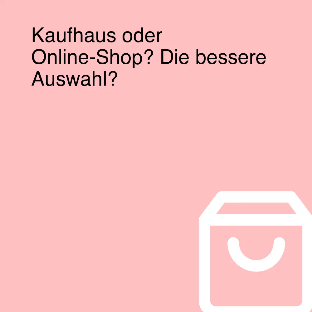 Kaufhaus oder Online-Shop? Die bessere Auswahl? Kaufhaus oder Online-Shop? Die bessere Auswahl?