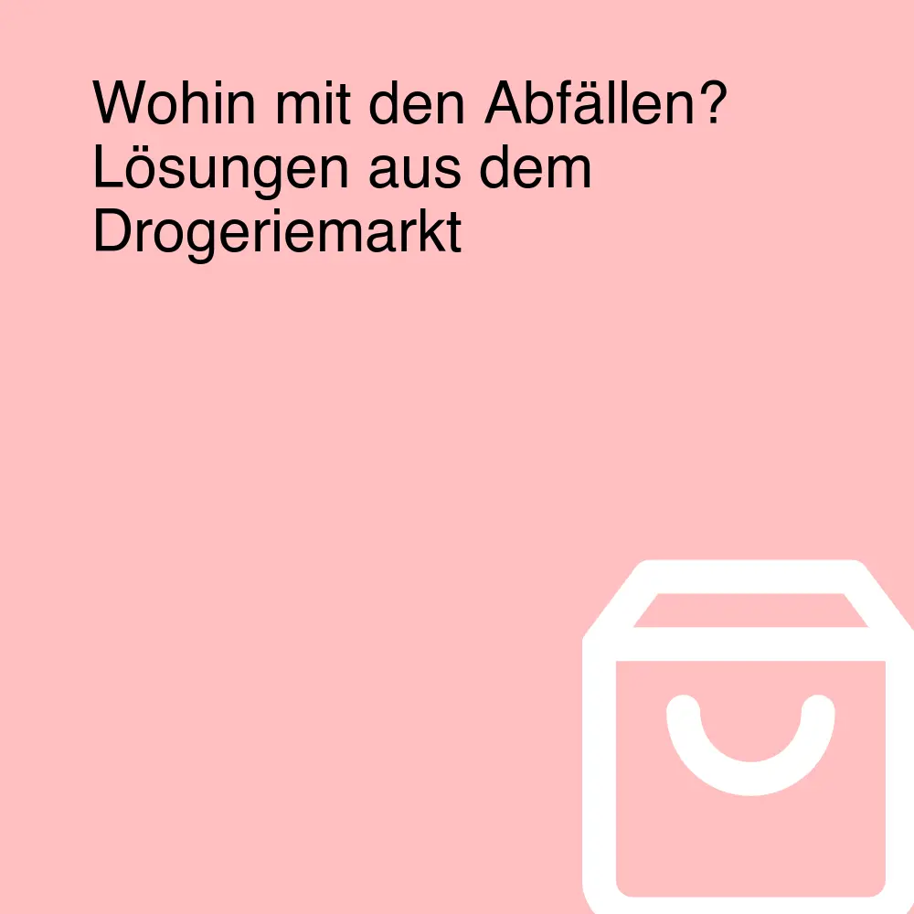 Wohin mit den Abfällen? Lösungen aus dem Drogeriemarkt Wohin mit den Abfällen? Lösungen aus dem Drogeriemarkt