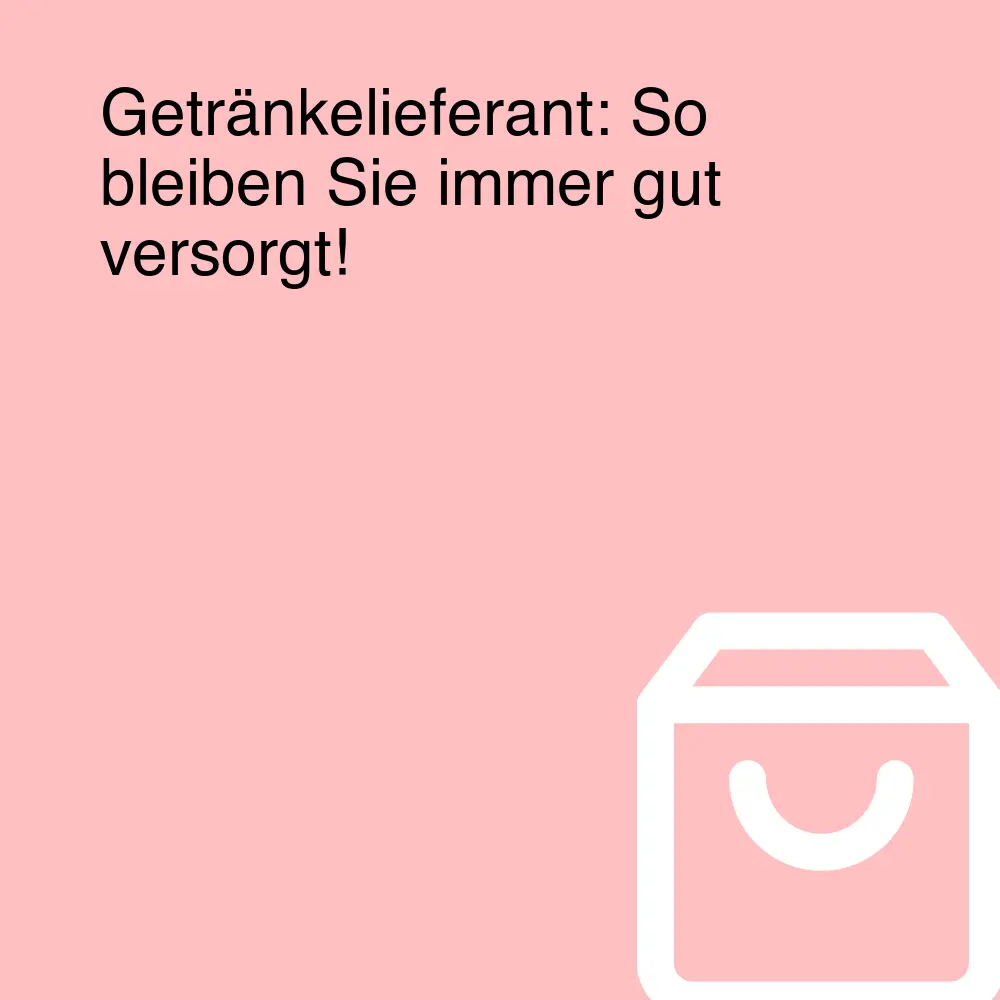 Getränkelieferant: So bleiben Sie immer gut versorgt! Getränkelieferant: So bleiben Sie immer gut versorgt!