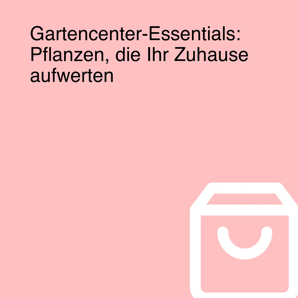 Gartencenter-Essentials: Pflanzen, die Ihr Zuhause aufwerten Gartencenter-Essentials: Pflanzen, die Ihr Zuhause aufwerten
