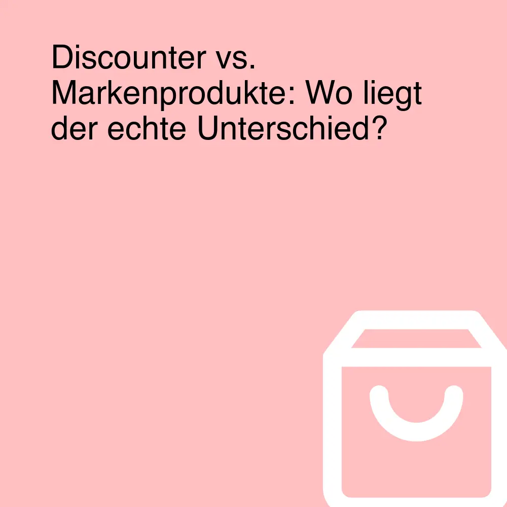 Discounter vs. Markenprodukte: Wo liegt der echte Unterschied? Discounter vs. Markenprodukte: Wo liegt der echte Unterschied?