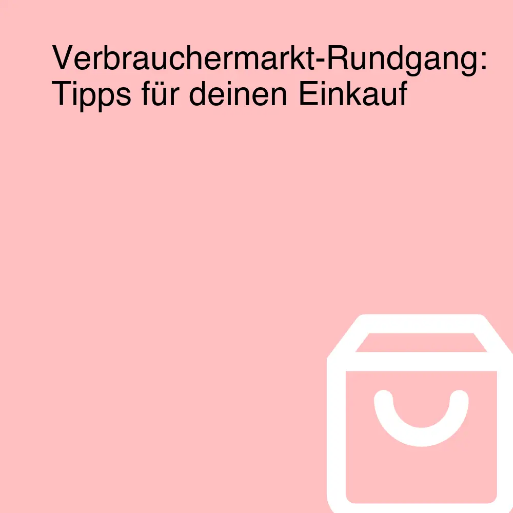 Verbrauchermarkt-Rundgang: Tipps für deinen Einkauf Verbrauchermarkt-Rundgang: Tipps für deinen Einkauf