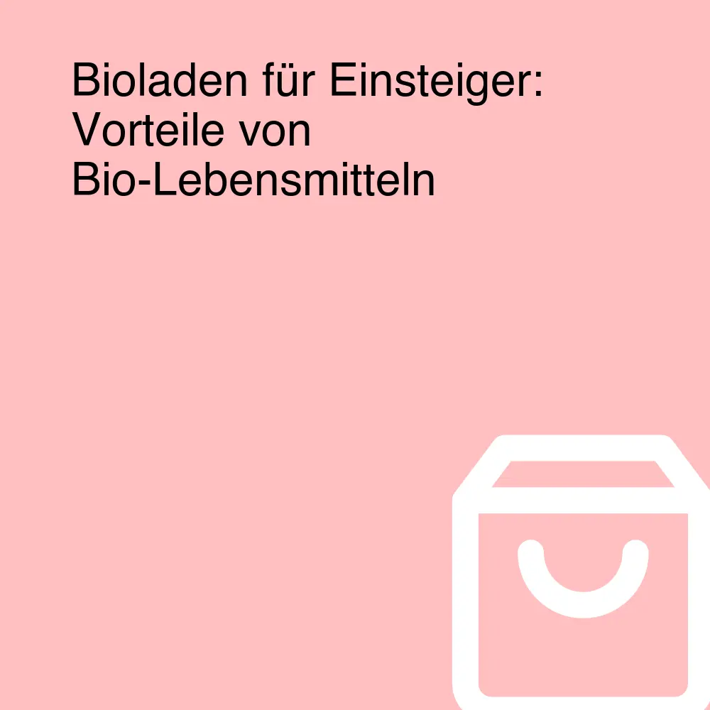 Bioladen für Einsteiger: Vorteile von Bio-Lebensmitteln Bioladen für Einsteiger: Vorteile von Bio-Lebensmitteln