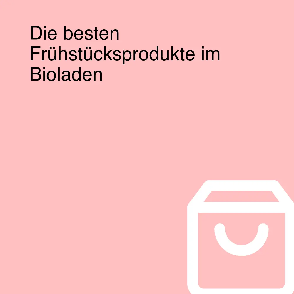 Die besten Frühstücksprodukte im Bioladen Die besten Frühstücksprodukte im Bioladen