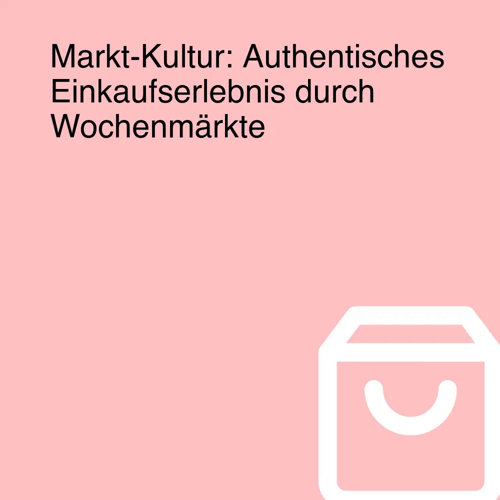Markt-Kultur: Authentisches Einkaufserlebnis durch Wochenmärkte Markt-Kultur: Authentisches Einkaufserlebnis durch Wochenmärkte