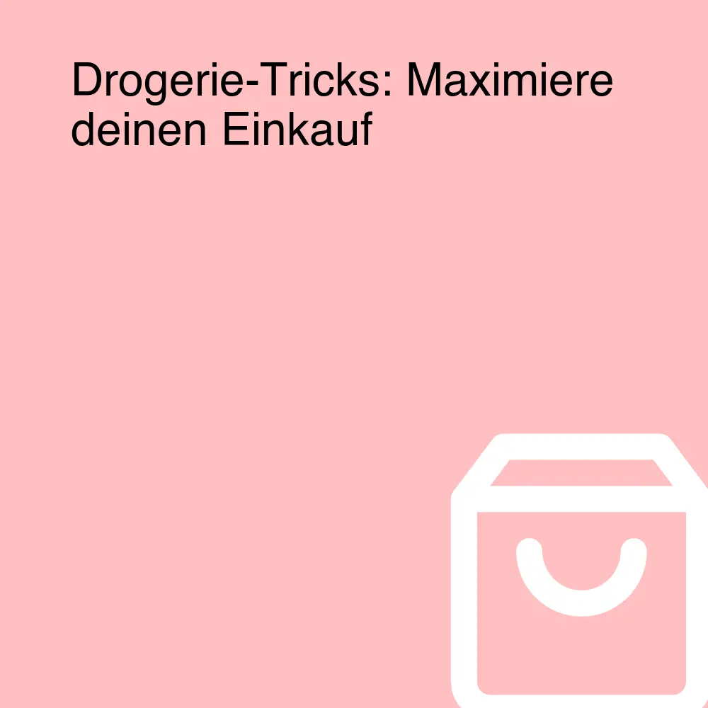 Drogerie-Tricks: Maximiere deinen Einkauf Drogerie-Tricks: Maximiere deinen Einkauf