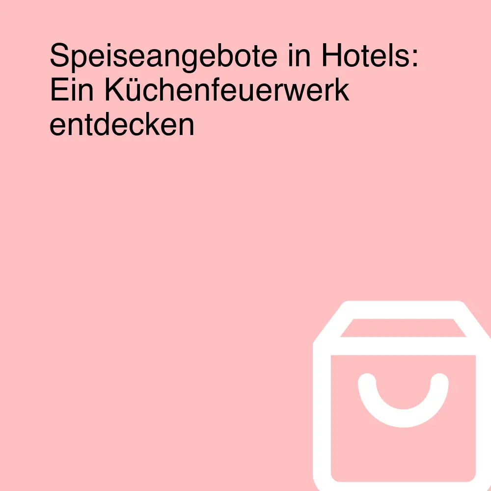 Speiseangebote in Hotels: Ein Küchenfeuerwerk entdecken