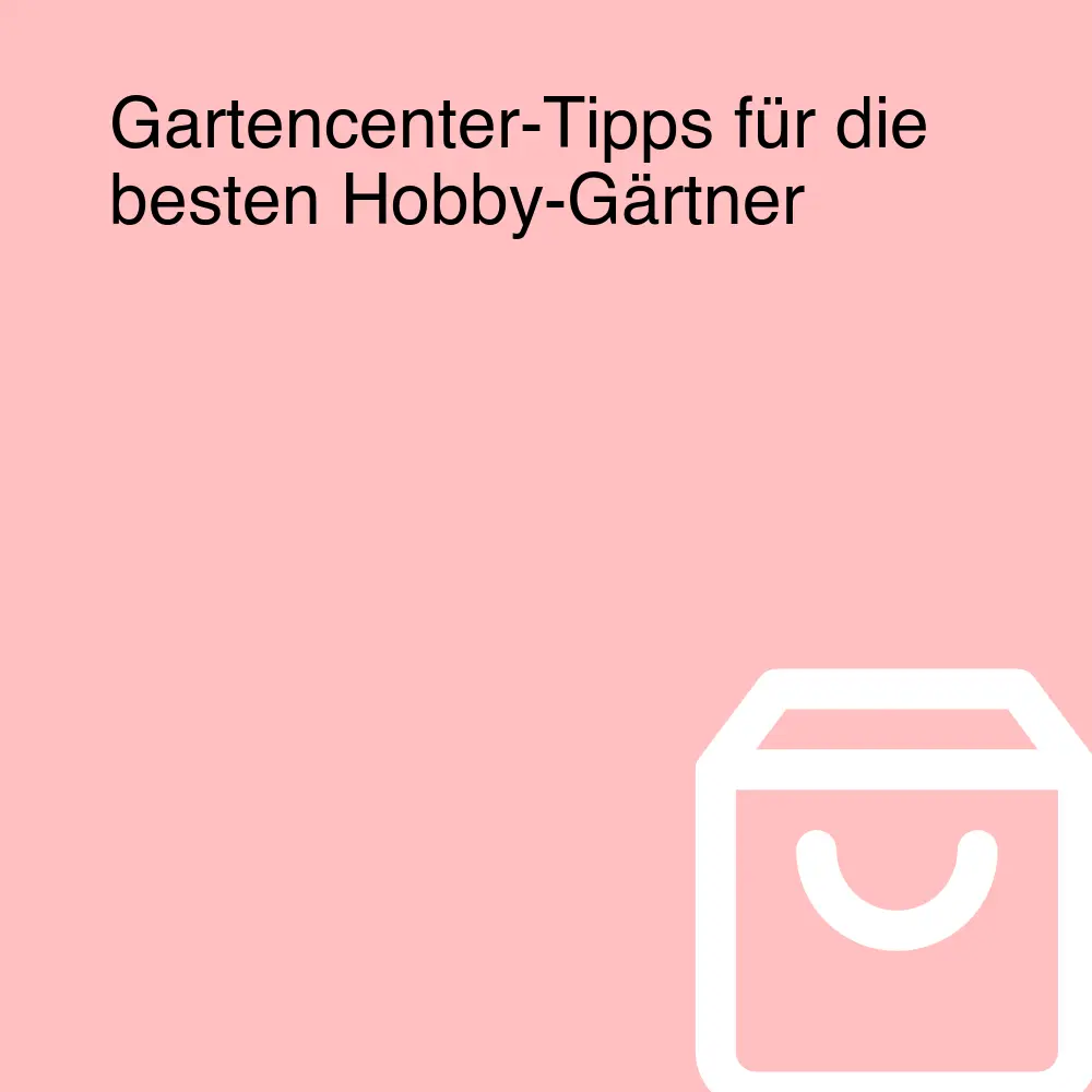 Gartencenter-Tipps für die besten Hobby-Gärtner