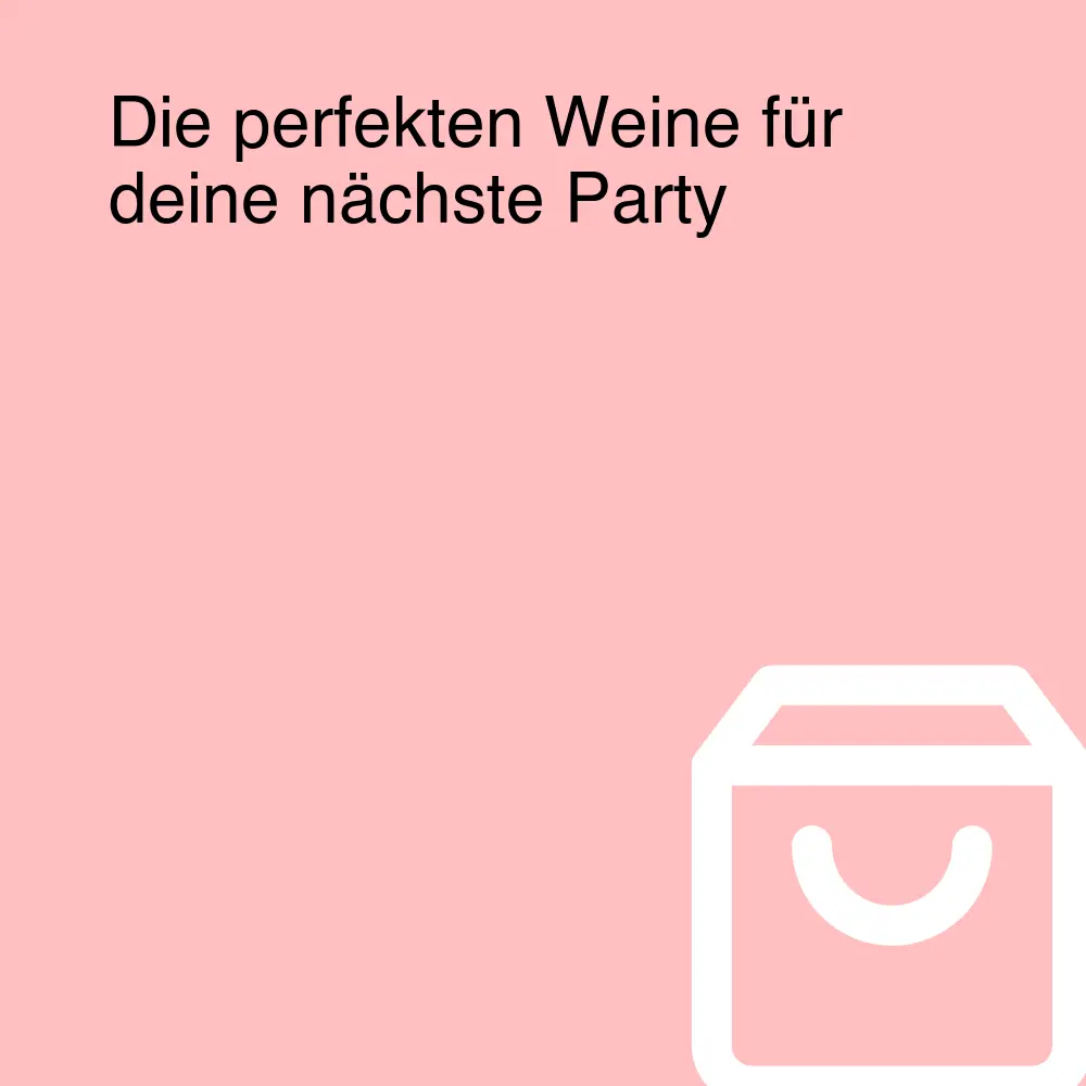 Die perfekten Weine für deine nächste Party