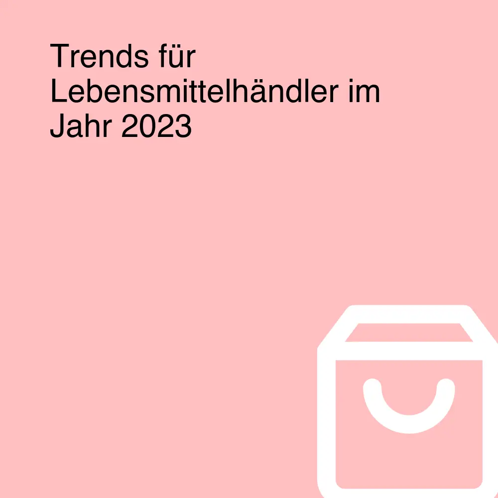 Trends für Lebensmittelhändler im Jahr 2023