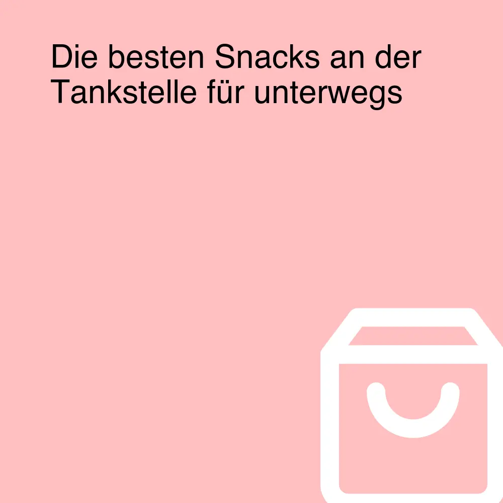 Die besten Snacks an der Tankstelle für unterwegs