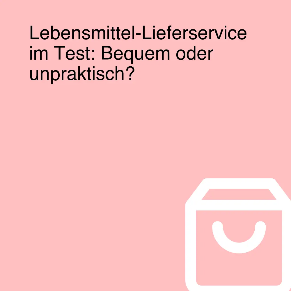 Lebensmittel-Lieferservice im Test: Bequem oder unpraktisch?