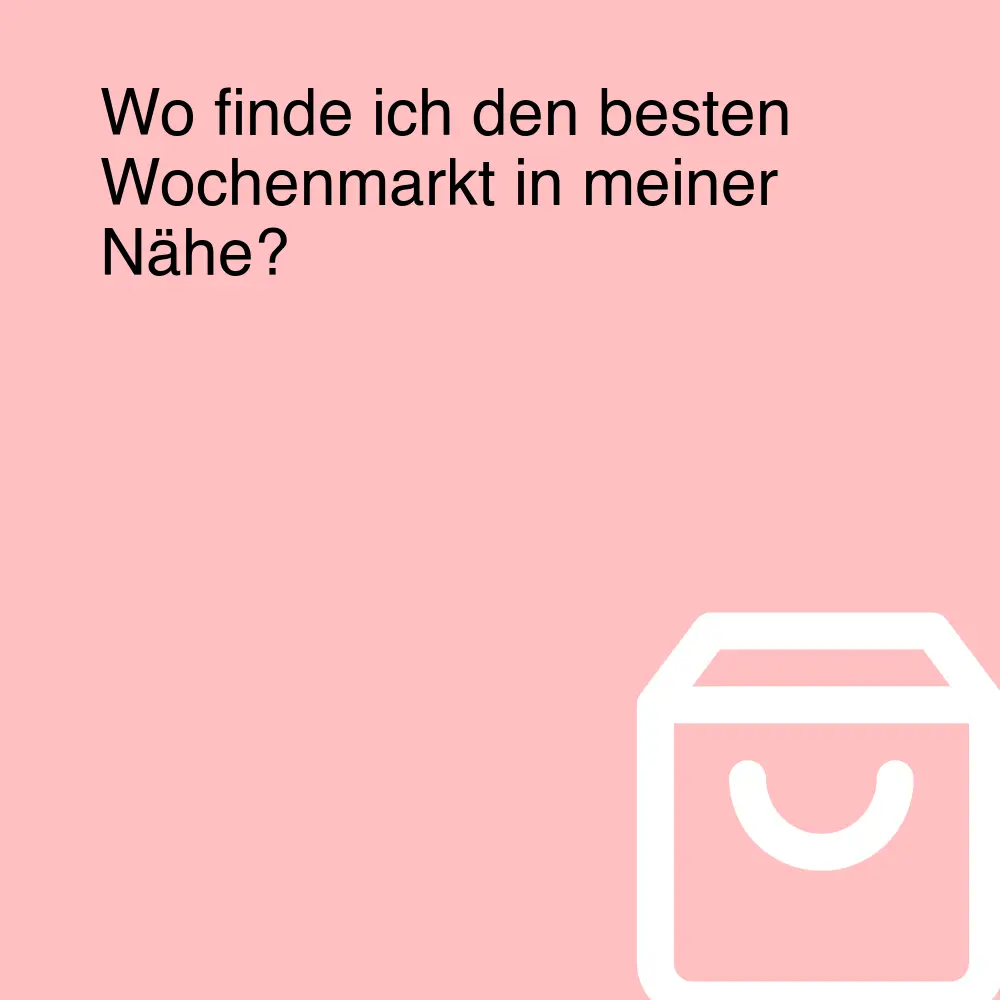 Wo finde ich den besten Wochenmarkt in meiner Nähe?