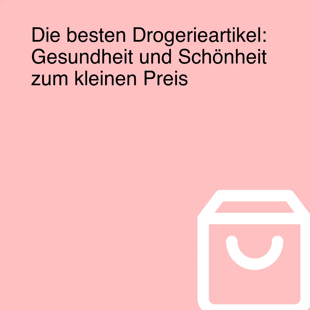 Die besten Drogerieartikel: Gesundheit und Schönheit zum kleinen Preis