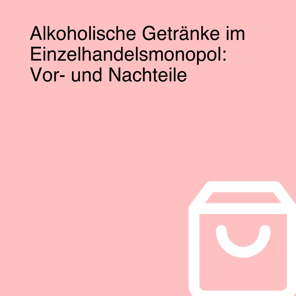 Alkoholische Getränke im Einzelhandelsmonopol: Vor- und Nachteile