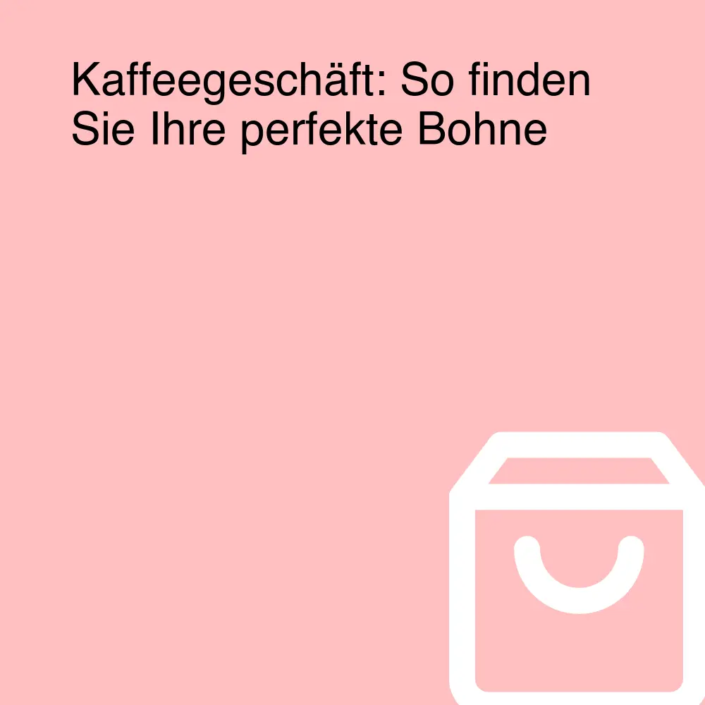 Kaffeegeschäft: So finden Sie Ihre perfekte Bohne