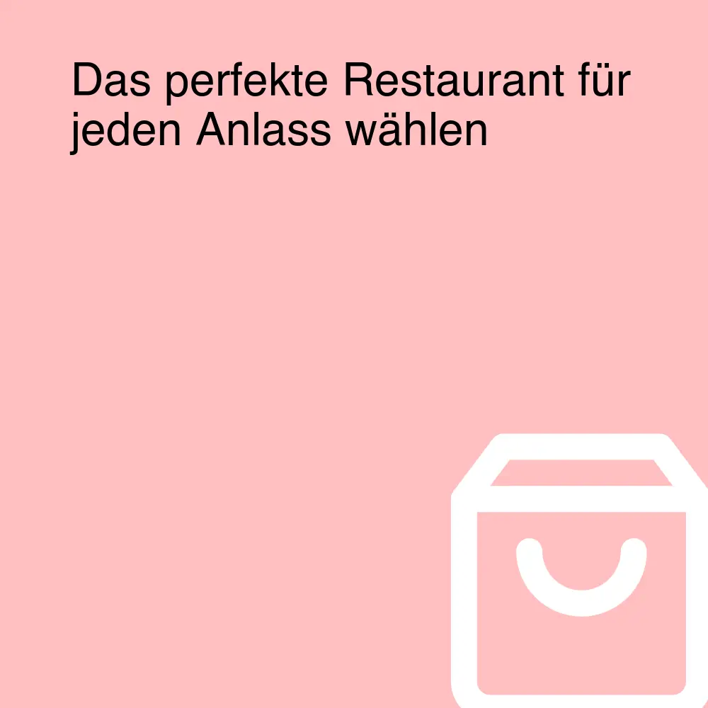 Das perfekte Restaurant für jeden Anlass wählen