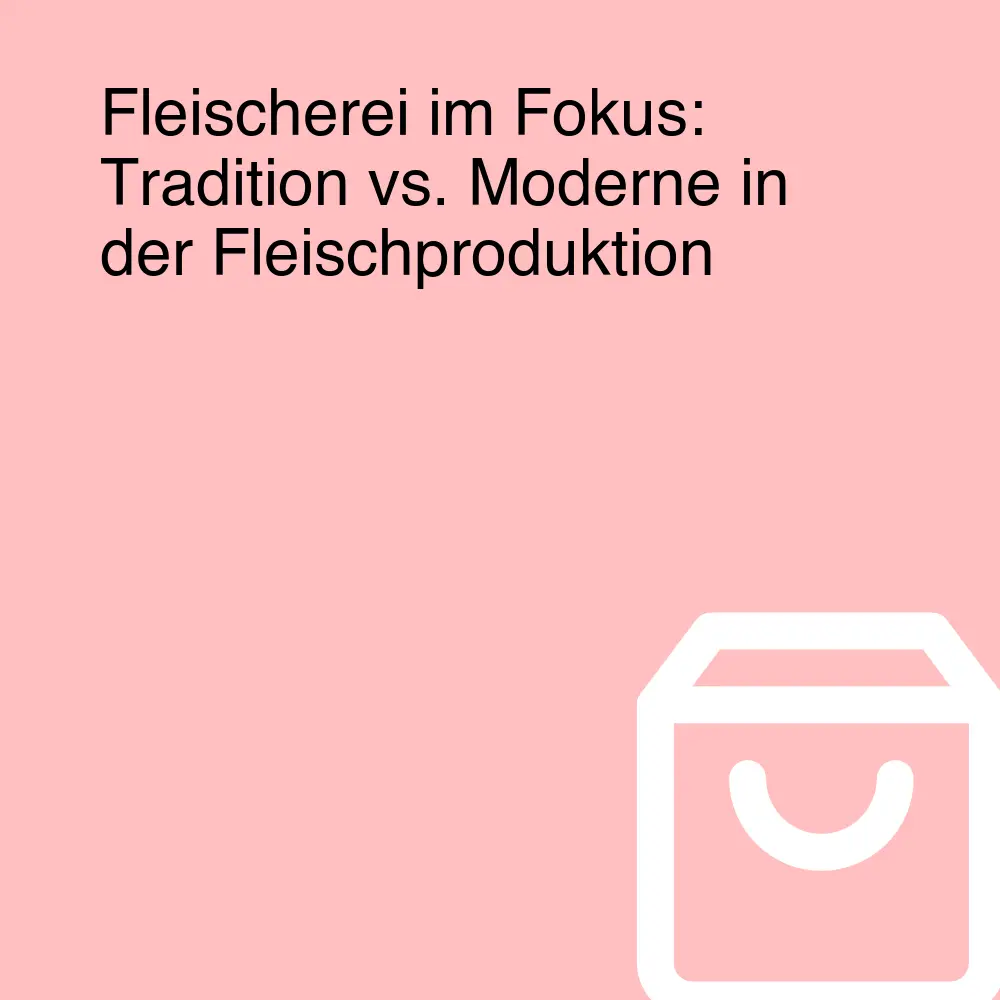 Fleischerei im Fokus: Tradition vs. Moderne in der Fleischproduktion
