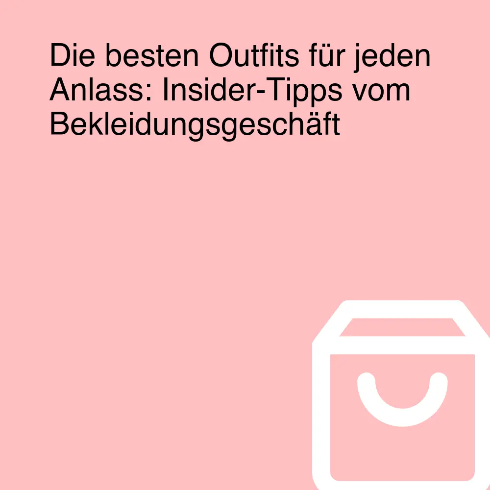 Die besten Outfits für jeden Anlass: Insider-Tipps vom Bekleidungsgeschäft
