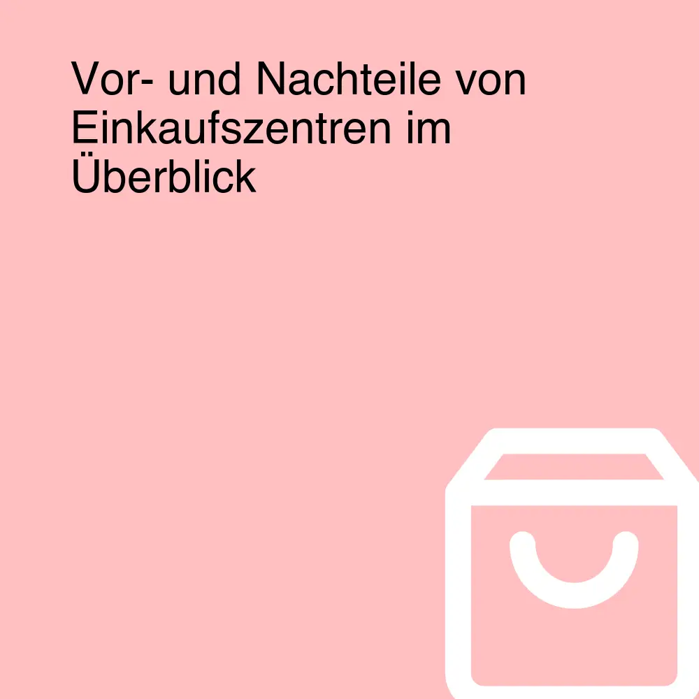 Vor- und Nachteile von Einkaufszentren im Überblick