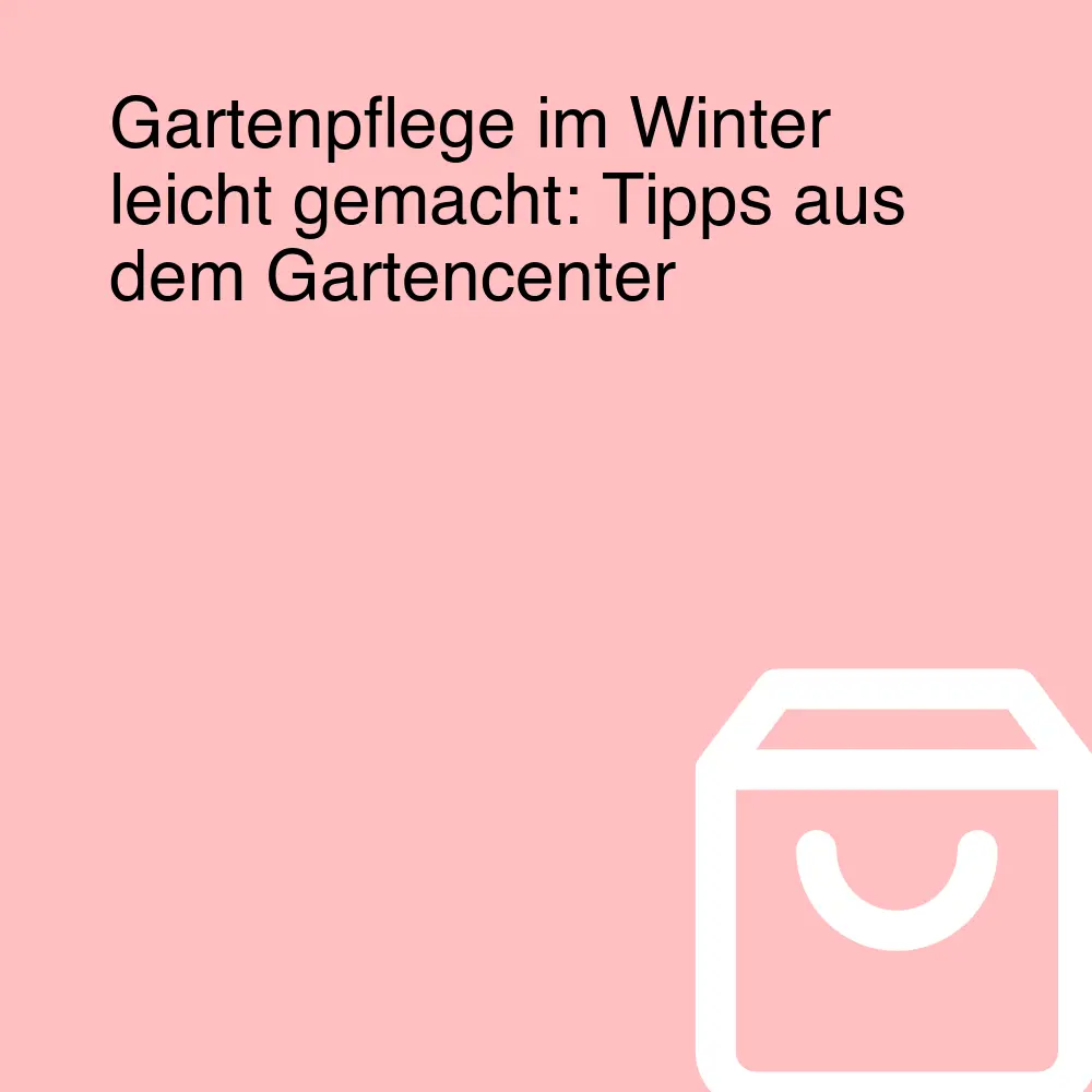 Gartenpflege im Winter leicht gemacht: Tipps aus dem Gartencenter