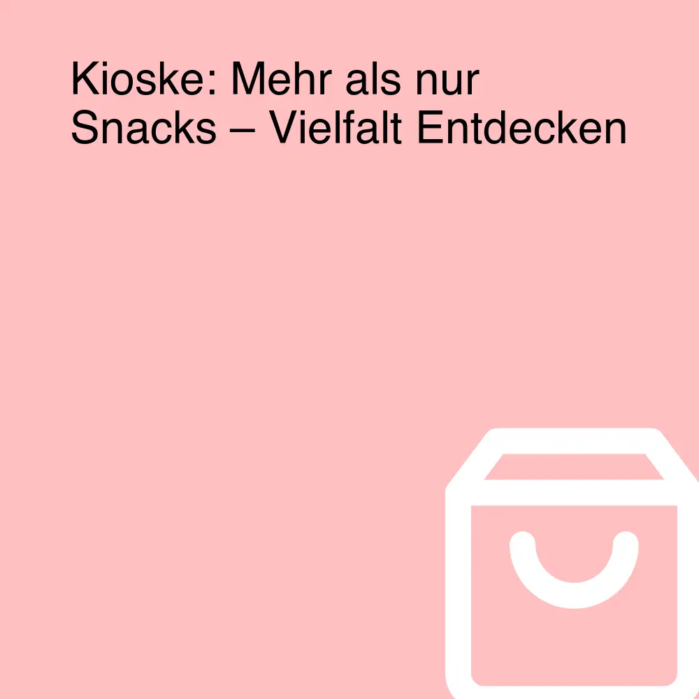 Kioske: Mehr als nur Snacks – Vielfalt Entdecken
