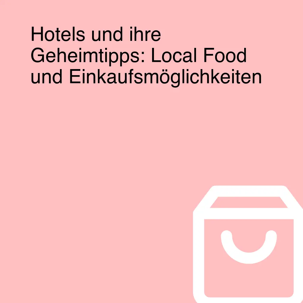 Hotels und ihre Geheimtipps: Local Food und Einkaufsmöglichkeiten
