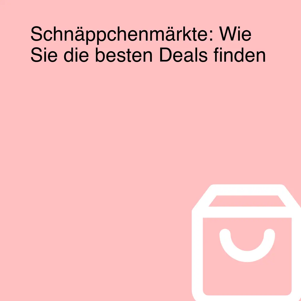 Schnäppchenmärkte: Wie Sie die besten Deals finden