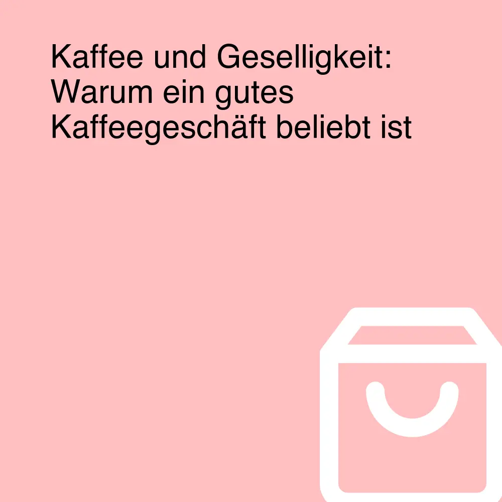 Kaffee und Geselligkeit: Warum ein gutes Kaffeegeschäft beliebt ist