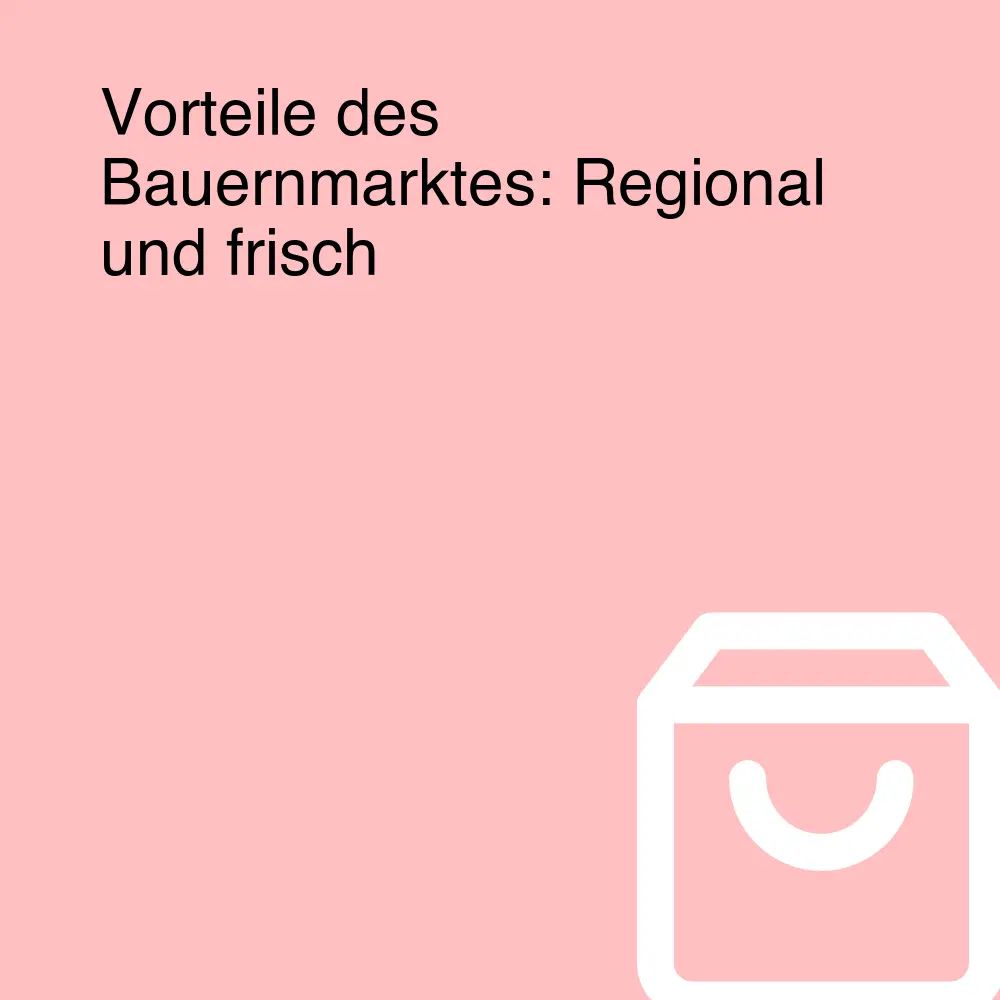 Vorteile des Bauernmarktes: Regional und frisch