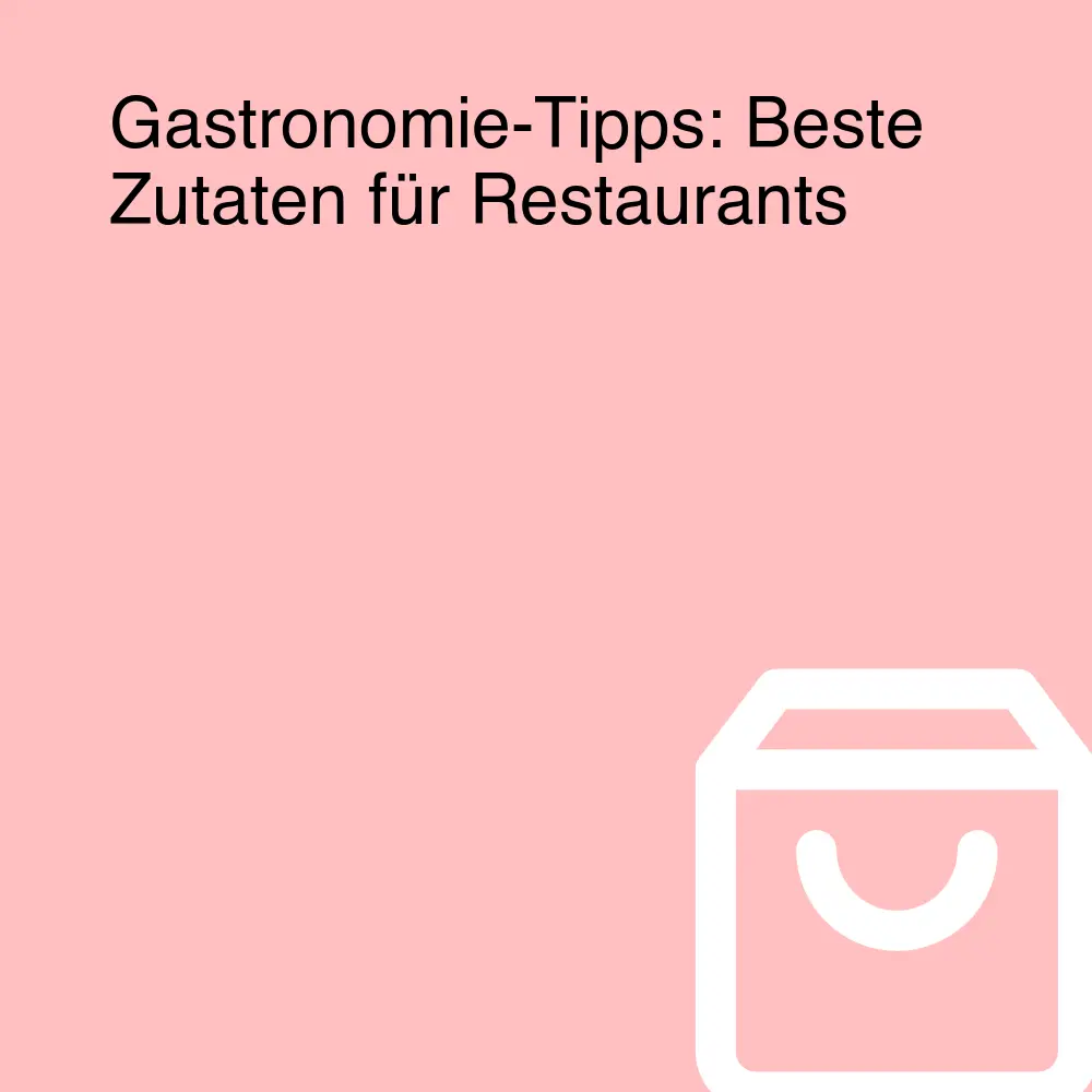 Gastronomie-Tipps: Beste Zutaten für Restaurants