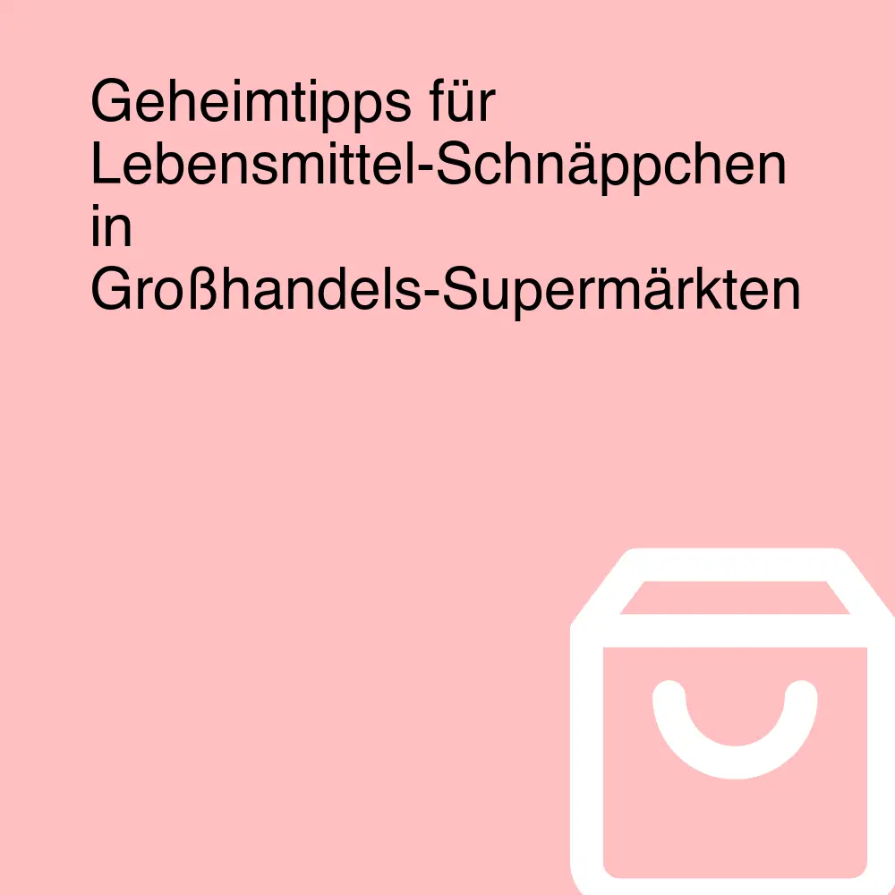 Geheimtipps für Lebensmittel-Schnäppchen in Großhandels-Supermärkten