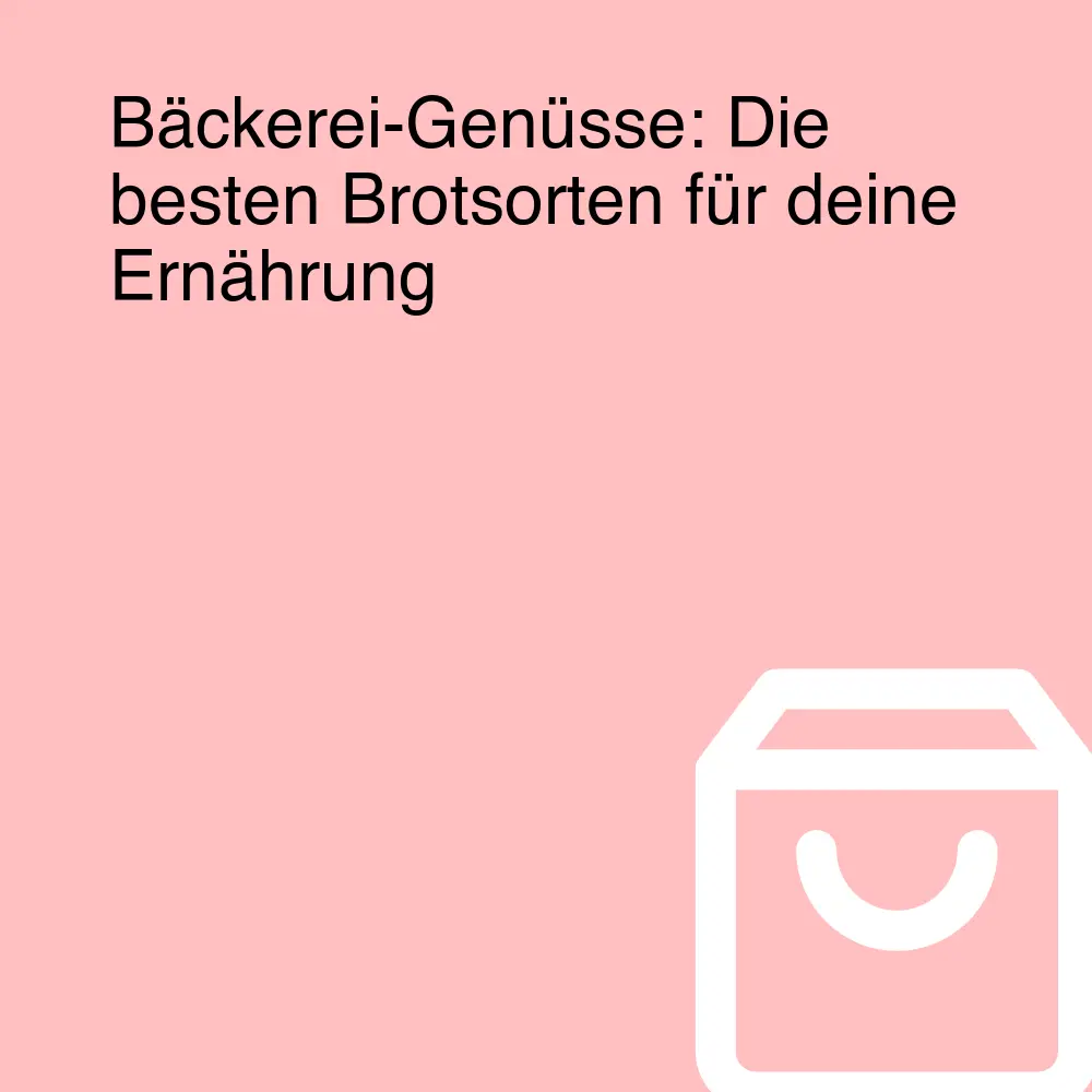 Bäckerei-Genüsse: Die besten Brotsorten für deine Ernährung