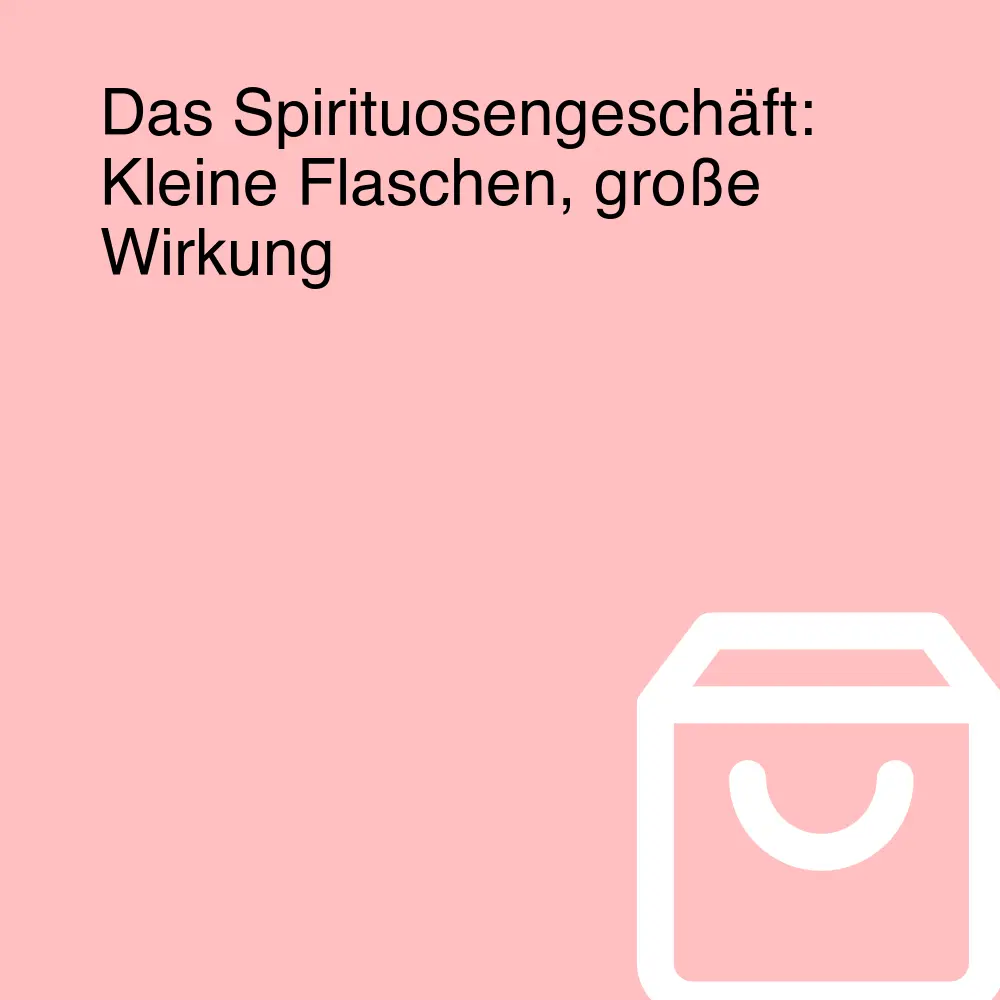 Das Spirituosengeschäft: Kleine Flaschen, große Wirkung