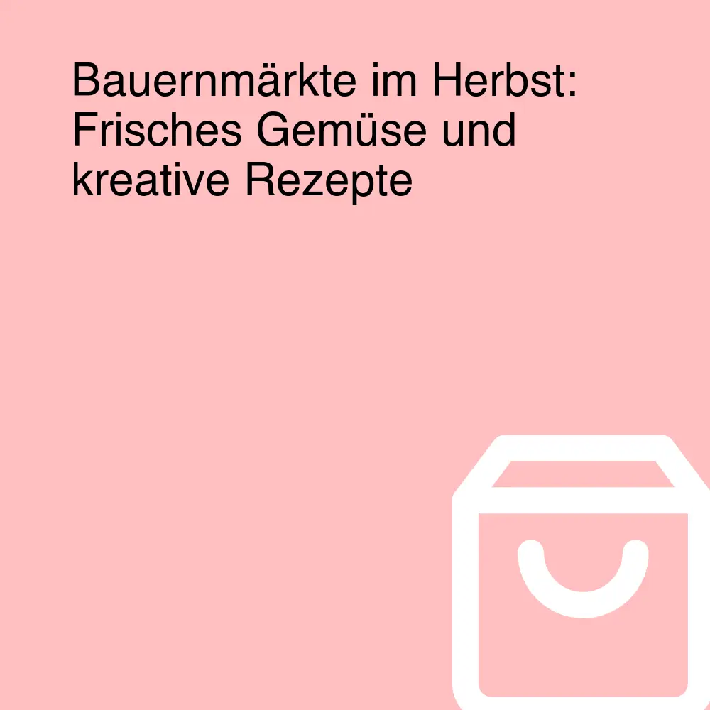Bauernmärkte im Herbst: Frisches Gemüse und kreative Rezepte