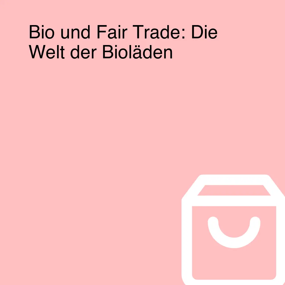 Bio und Fair Trade: Die Welt der Bioläden