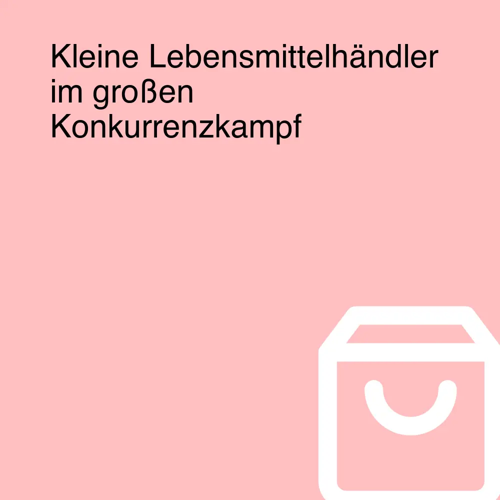 Kleine Lebensmittelhändler im großen Konkurrenzkampf