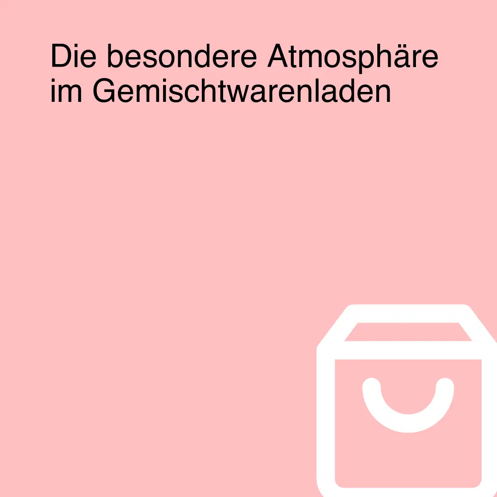 Die besondere Atmosphäre im Gemischtwarenladen