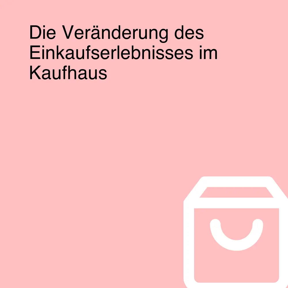 Die Veränderung des Einkaufserlebnisses im Kaufhaus
