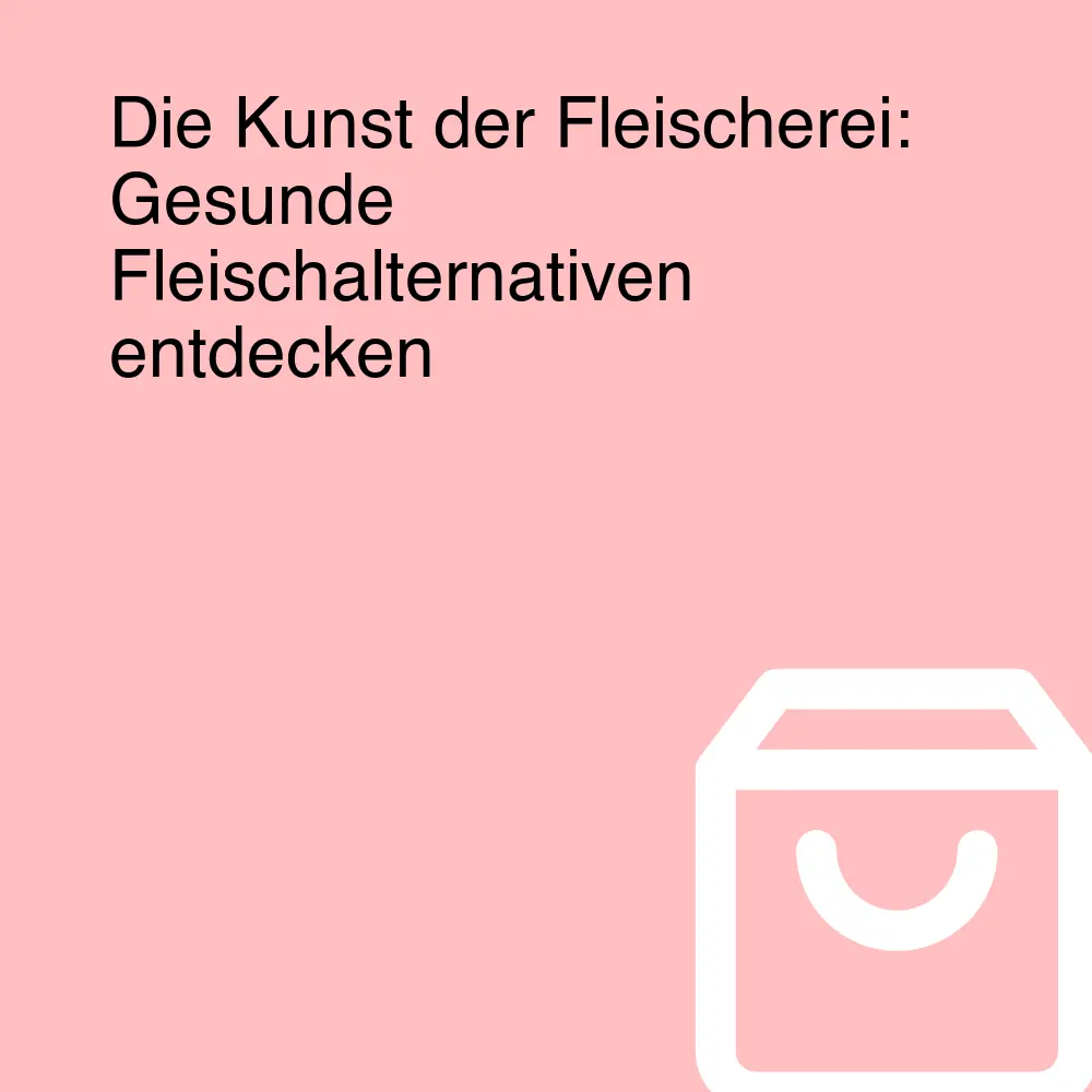 Die Kunst der Fleischerei: Gesunde Fleischalternativen entdecken