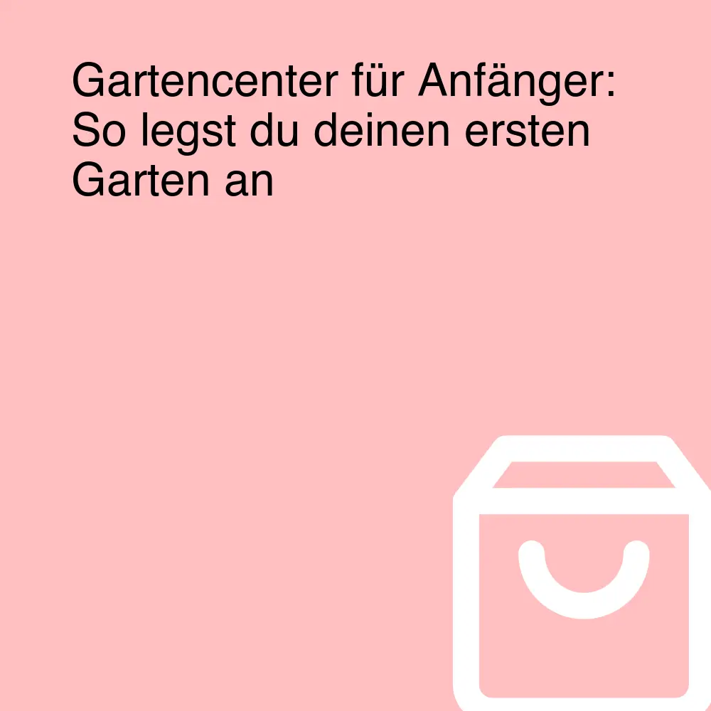 Gartencenter für Anfänger: So legst du deinen ersten Garten an