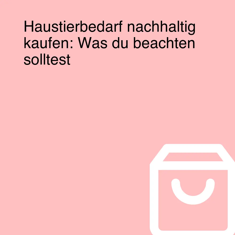Haustierbedarf nachhaltig kaufen: Was du beachten solltest