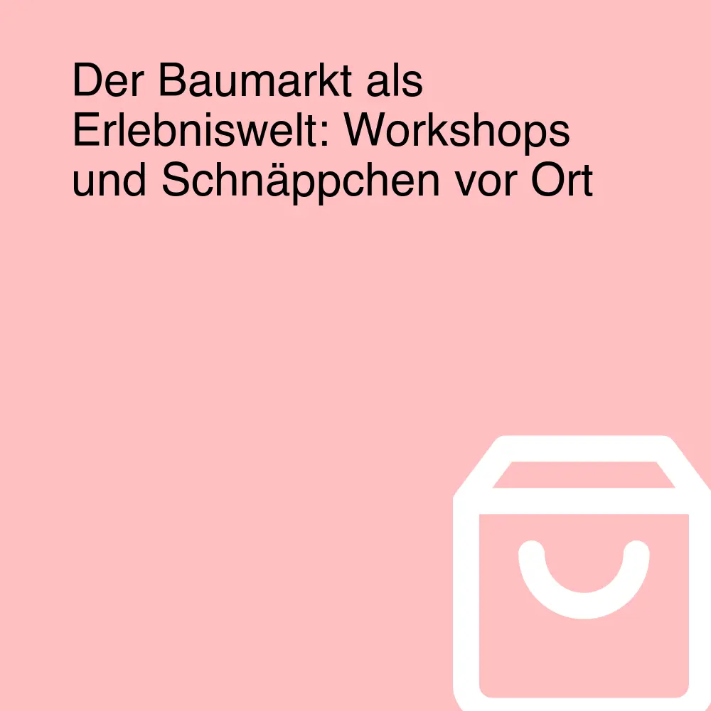 Der Baumarkt als Erlebniswelt: Workshops und Schnäppchen vor Ort