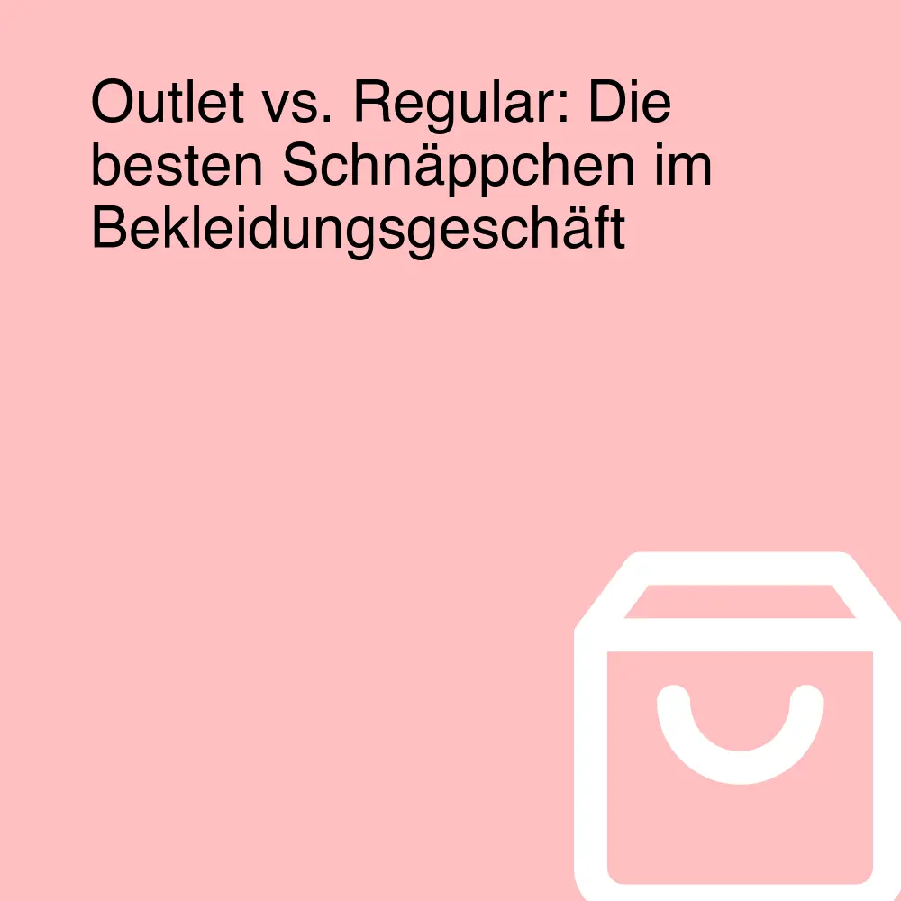 Outlet vs. Regular: Die besten Schnäppchen im Bekleidungsgeschäft