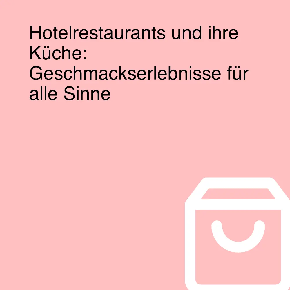 Hotelrestaurants und ihre Küche: Geschmackserlebnisse für alle Sinne
